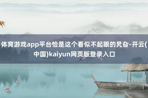 体育游戏app平台恰是这个看似不起眼的旯旮-开云(中国)kaiyun网页版登录入口