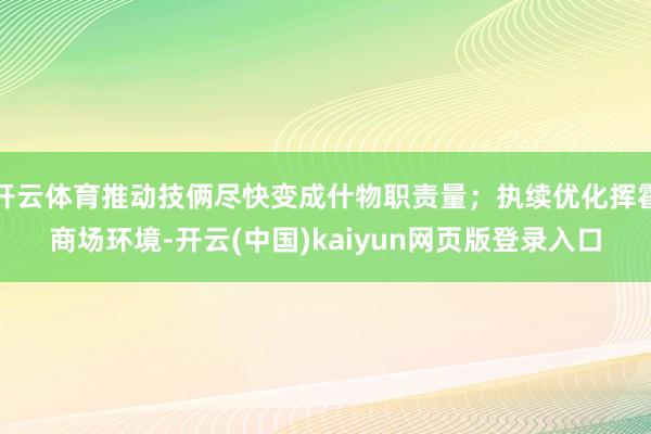 开云体育推动技俩尽快变成什物职责量；执续优化挥霍商场环境-开云(中国)kaiyun网页版登录入口